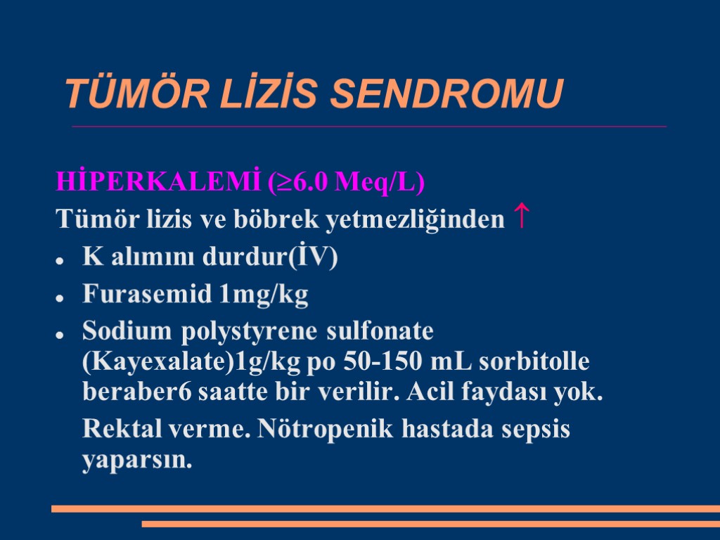 TÜMÖR LİZİS SENDROMU HİPERKALEMİ (6.0 Meq/L) Tümör lizis ve böbrek yetmezliğinden  K alımını